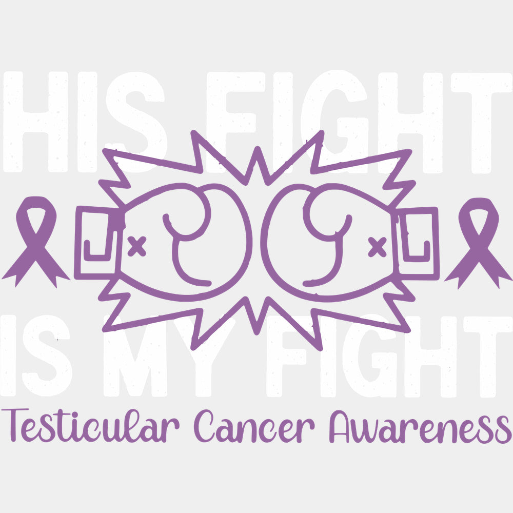 His Fight Is My Fight - Testicular Cancer DTF Transfers - Adult Unisex - S & M (10’’) / Light Color Design (See Imaging)