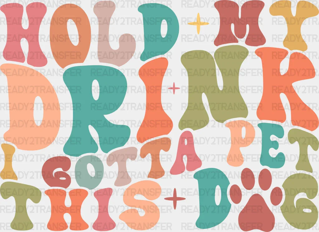 Hold My Drink I Gotta Pet This Dog - Dogs Iron On Dtf Transfer