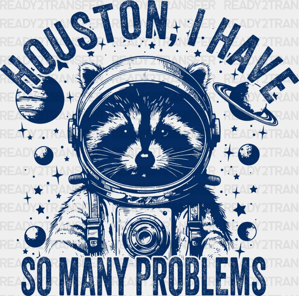 Houston I Have So Many Problems - Funny Dtf Transfer