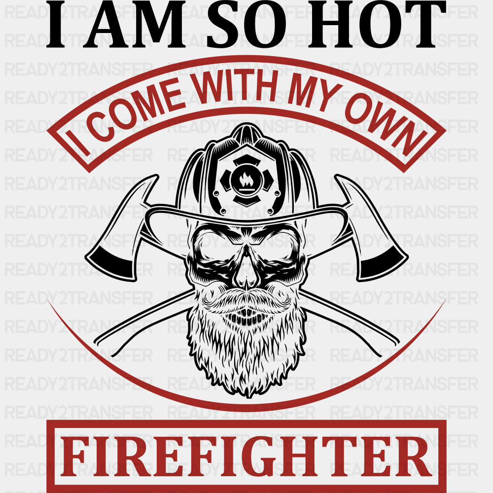 I Am So Hot, I Come With My Own - Fire Department DTF Transfers ready2transfer Dark Color Design (See Imaging)