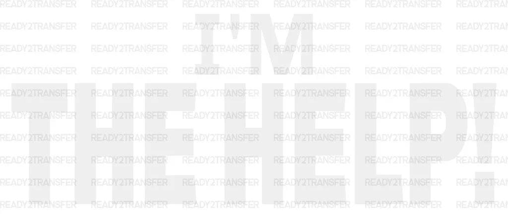 I Am The Help Dtf Transfer