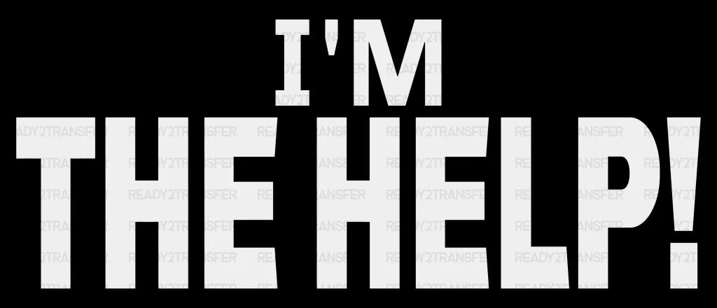 I Am The Help Dtf Transfer