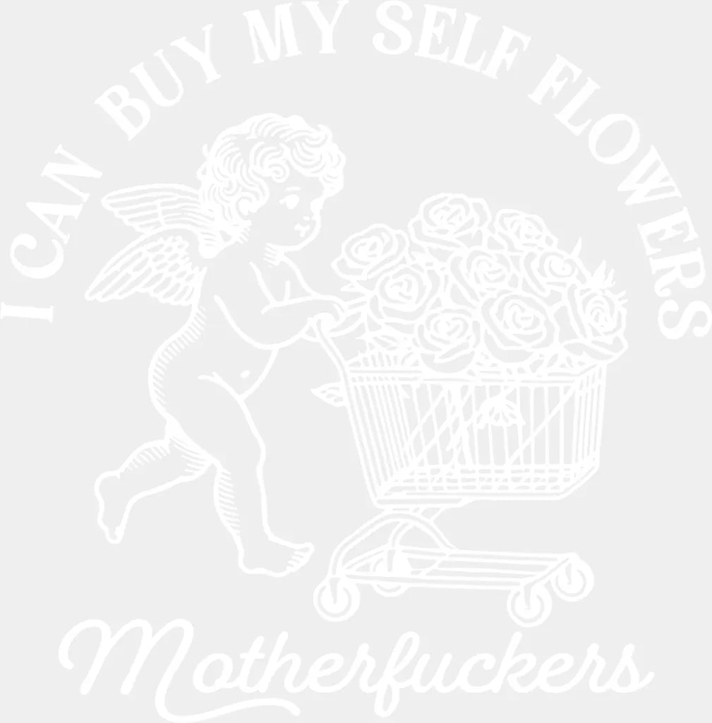 I Can Buy Myself Flowers - Valentine's Day DTF Transfer ready2transfer Light Color Design ( See Imaging )