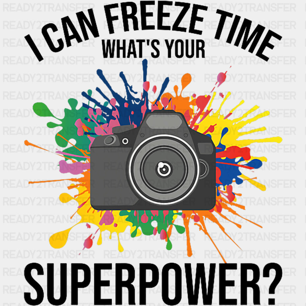 I Can Freeze Time, Colorful Splash - Photography DTF Transfers ready2transfer Dark Color Design (See Imaging)