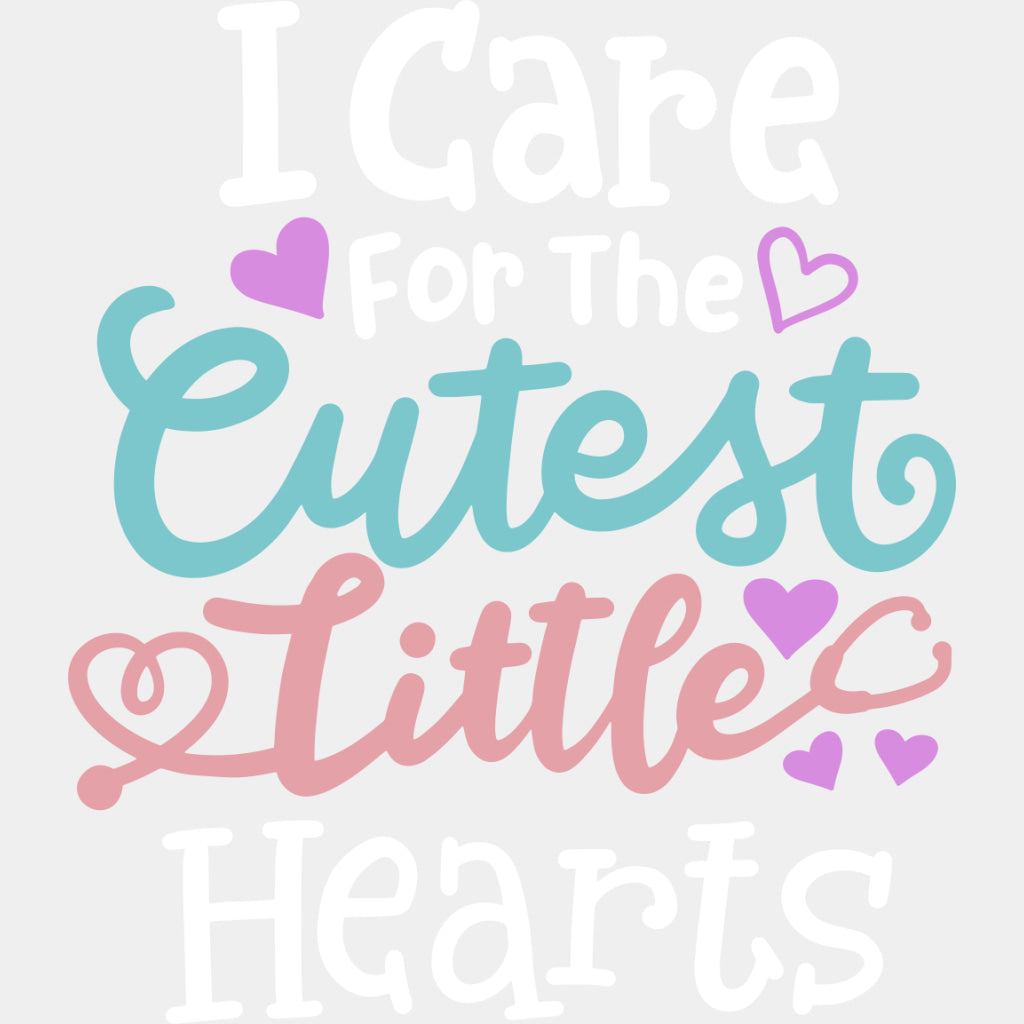 I Care For The Cutest Little Hearts - Pediatric Nurse DTF Transfers ready2transfer Light Color Design (See Imaging)