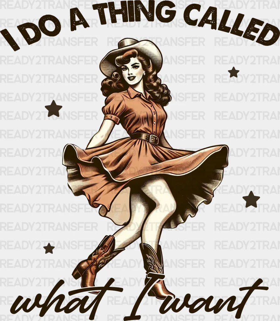 I Do A Thing Called What Want Design - Cowgirl Dtf Transfers