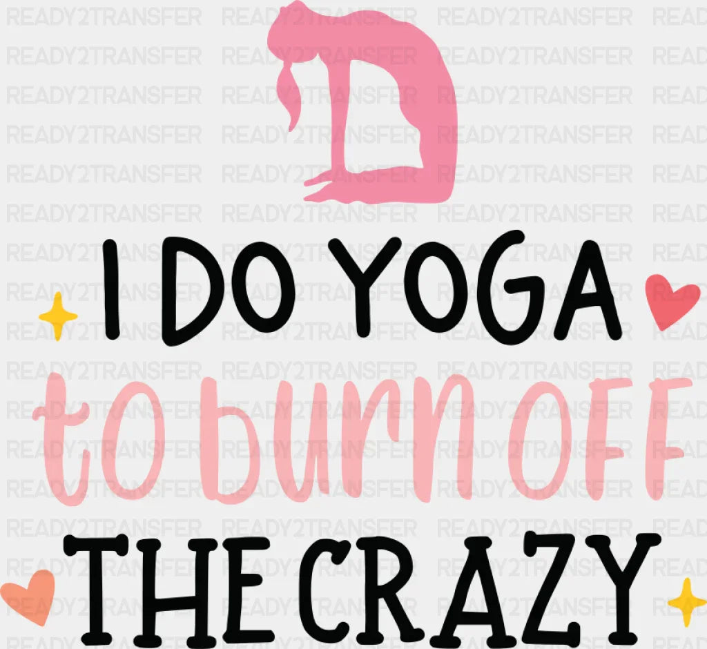 I Do Yoga To Burn Off The Crazy - Yoga DTF Transfer Adult Unisex - S & M (10’’) / Dark Color Design (See Imaging)
