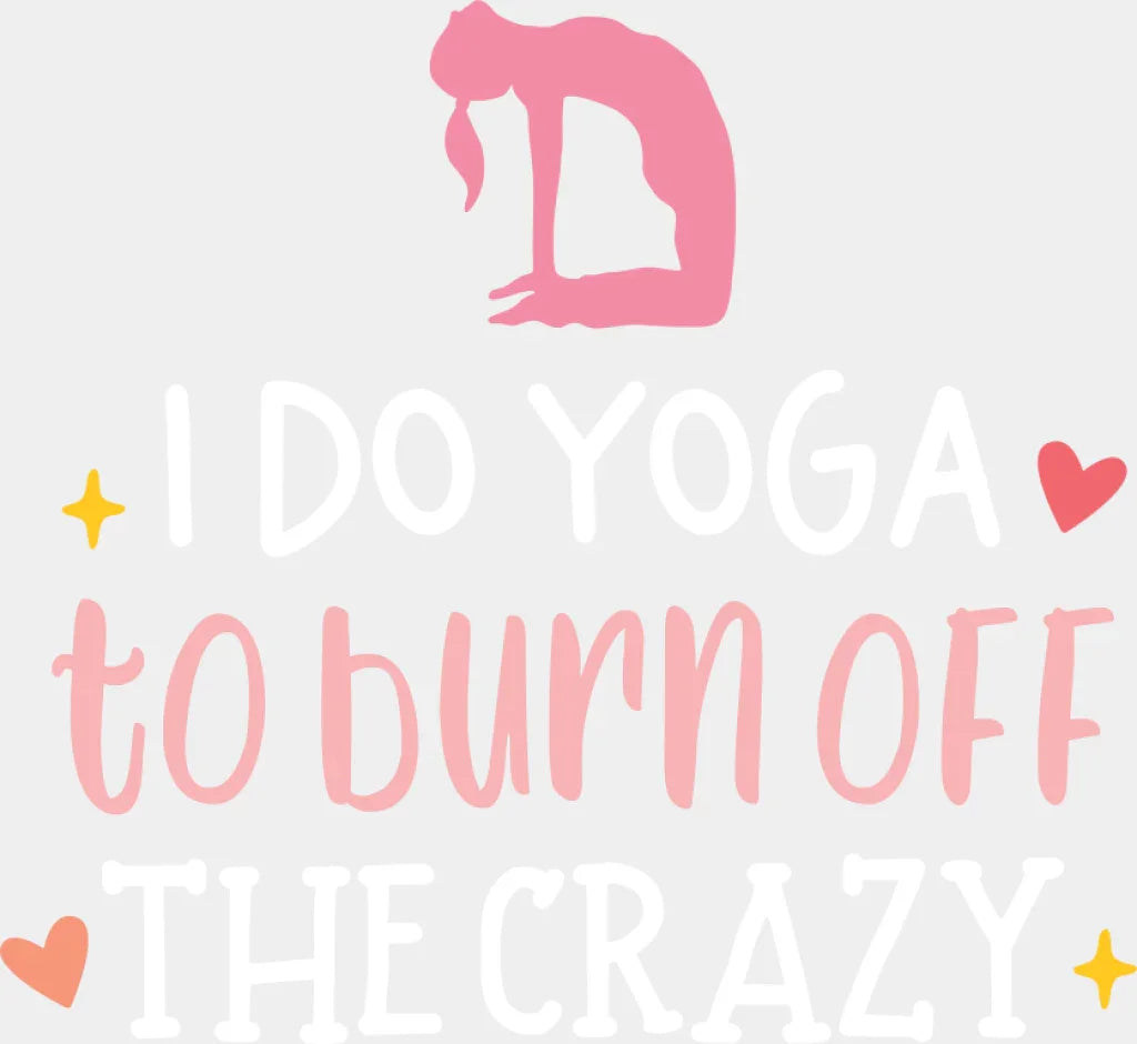 I Do Yoga To Burn Off The Crazy - Yoga DTF Transfer Adult Unisex - S & M (10’’) / Light Color Design (See Imaging)
