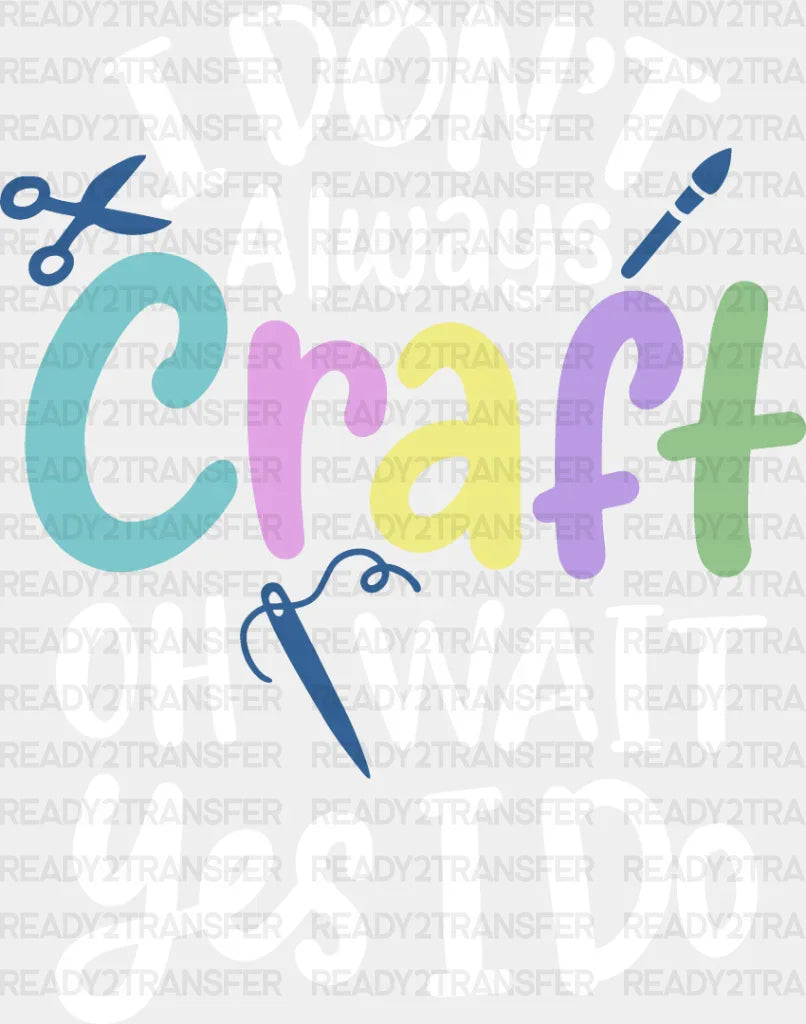 I Don’t Always Craft - Crafting Dtf Heat Transfer Adult Unisex S & M (10’’) / Light Color