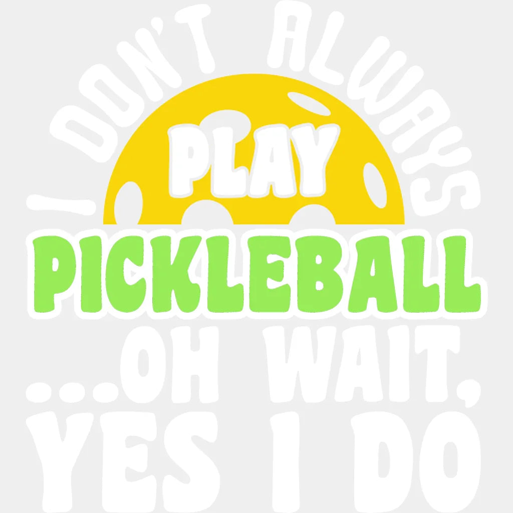 I Don’t Always Play Pickleball - Dtf Heat Transfer Adult Unisex S & M (10’’) / White
