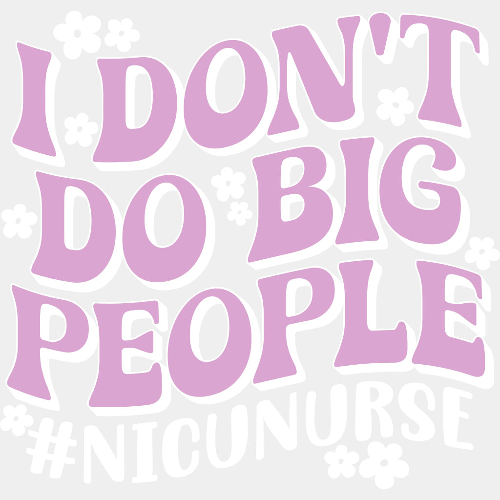 I Don't Do Big People - NICU Nurse DTF Transfers ready2transfer Light Color Design (See Imaging)