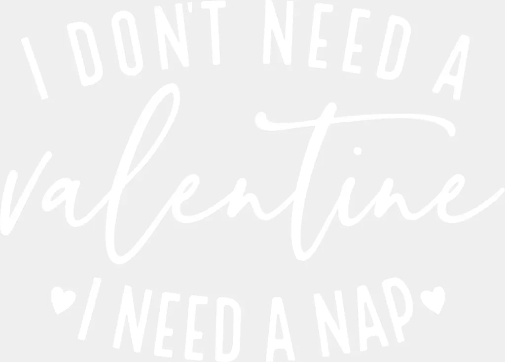 I Don’t Need A Valentine Nap - Valentine’s Day Dtf Transfer Adult Unisex S & M (10’’) /