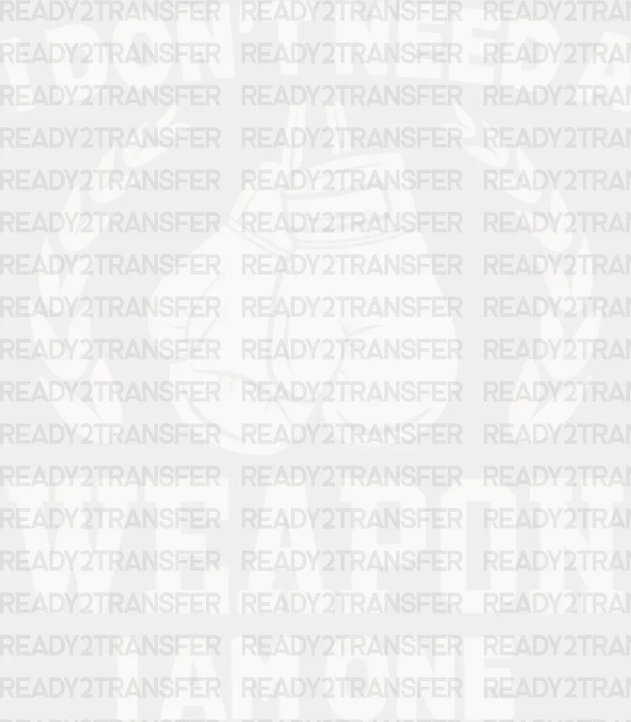 I Don’t Need A Weapon Am One - Boxing Dtf Heat Transfer Adult Unisex S & M (10’’) / White