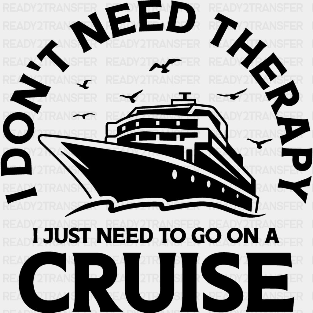 I Don't Need Therapy - Family Cruise DTF heat transfer ready2transfer Dark Color Design ( See imaging )