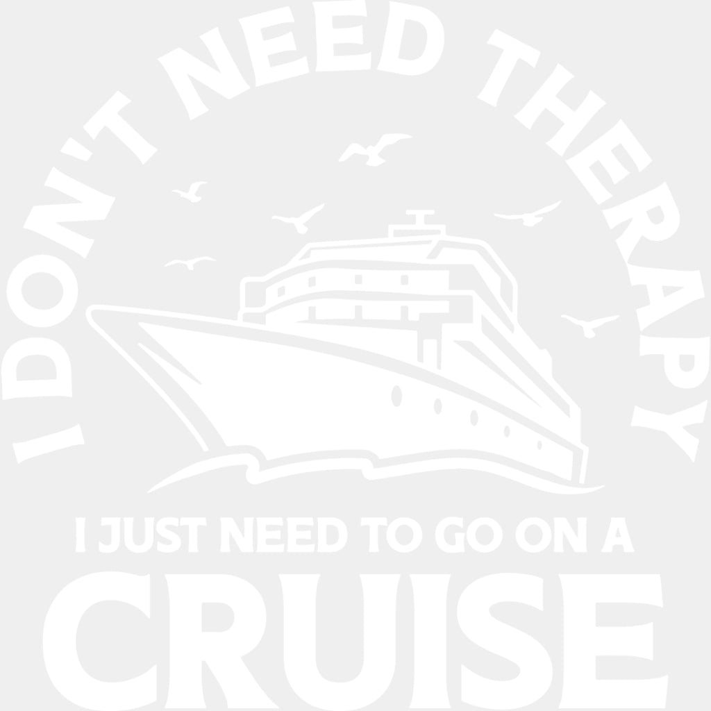 I Don't Need Therapy - Family Cruise DTF heat transfer ready2transfer Light Color Design ( See imaging )