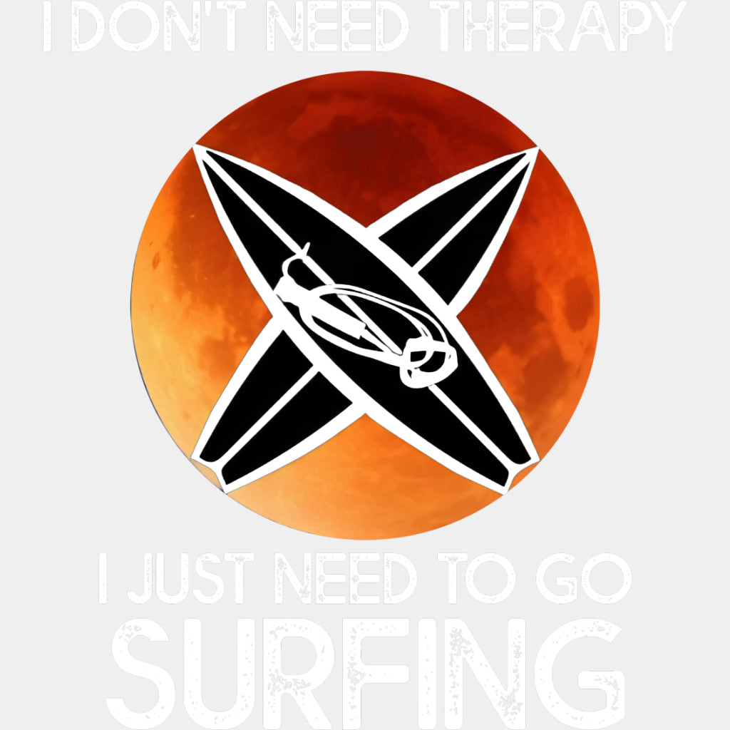 I Don't Need Therapy, I Just Need To Go Surfing - Surfing DTF Transfers ready2transfer Light Color Design (See Imaging)