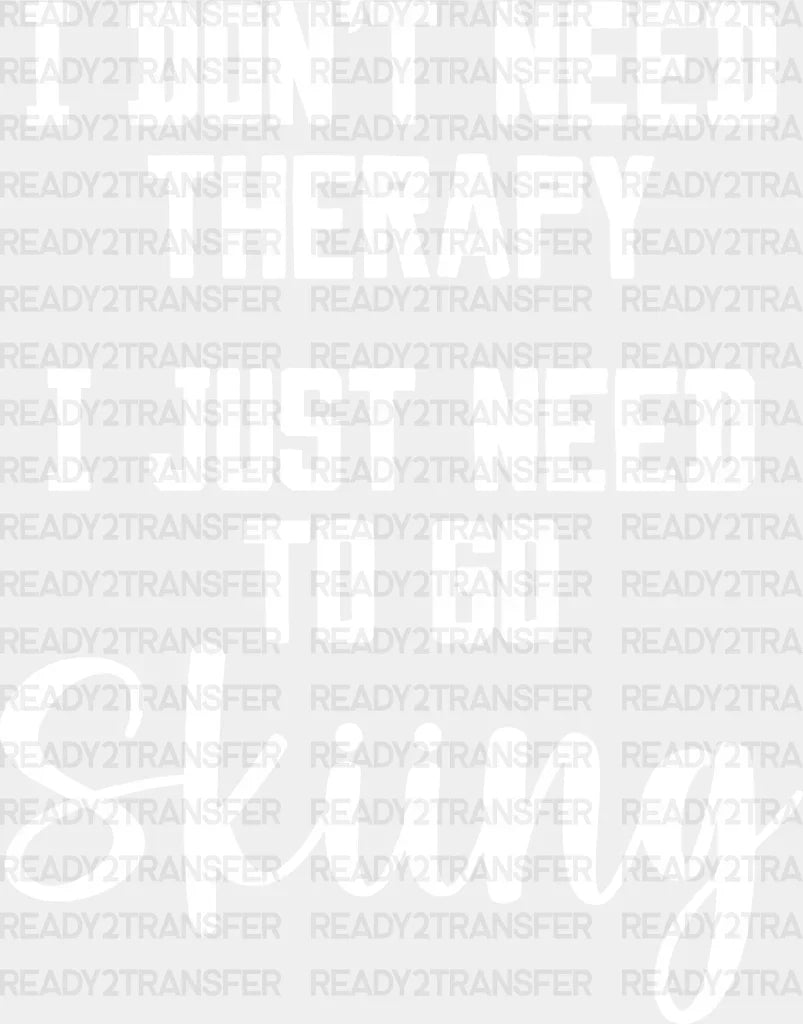 I Don’t Need Therapy - Skiing Dtf Heat Transfer Adult Unisex S & M (10’’) / White