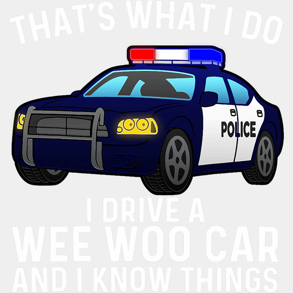 I Drive A Wee Woo Car And I Know Things - Police DTF Transfers ready2transfer Light Color Design (See Imaging)