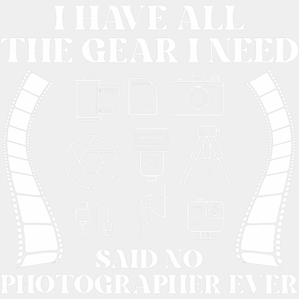 I Have All The Gear I Need Said No Photographer Ever, B&W - Photography DTF Transfers ready2transfer Light Color Design (See Imaging)