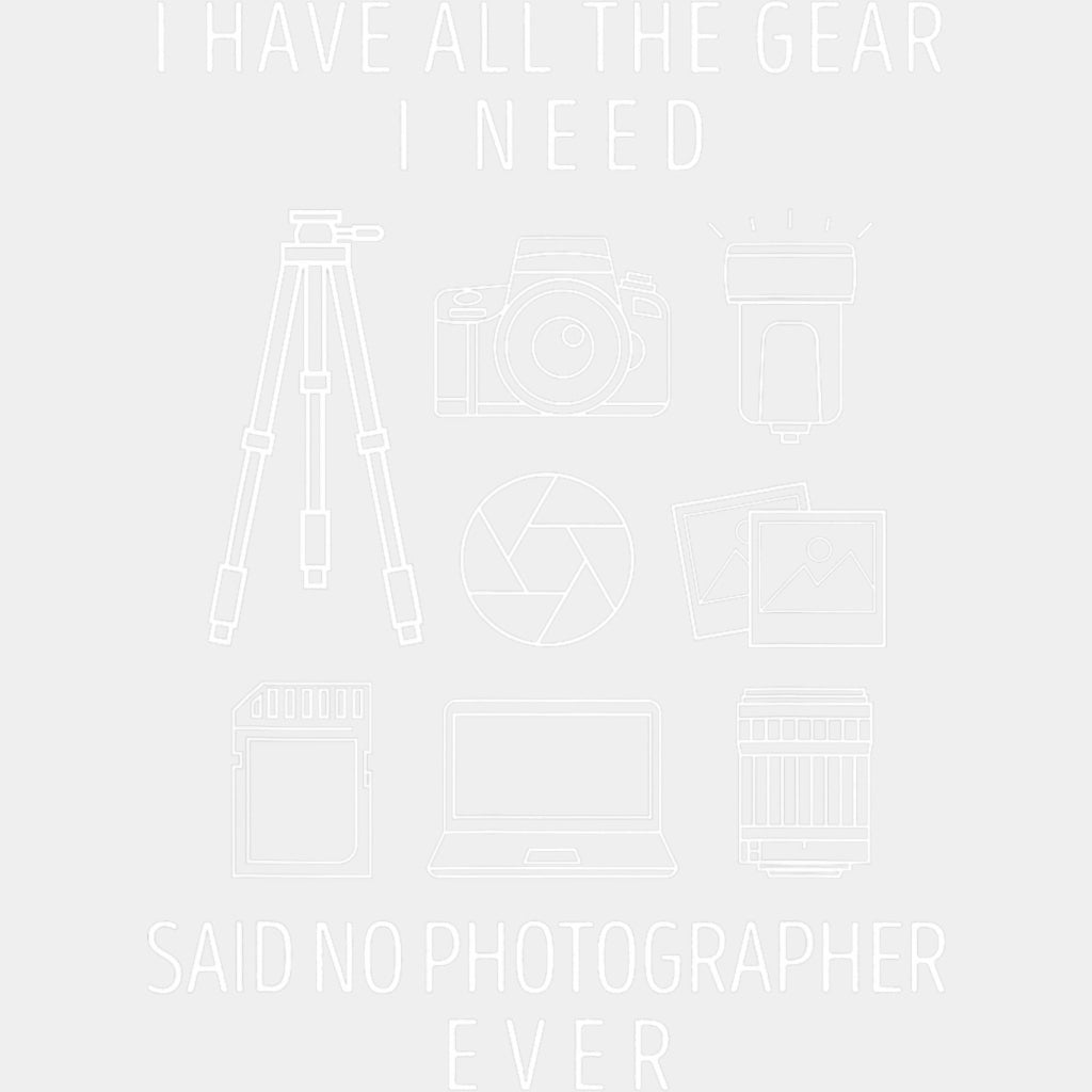 I Have All The Gear Said No Photographer Ever, B&W Design - Photography DTF Transfers ready2transfer Light Color Design (See Imaging)