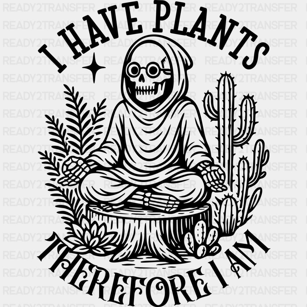 I Have Plants Therefore I Am - Plants DTF Transfers ready2transfer Dark Color Design (See Imaging)