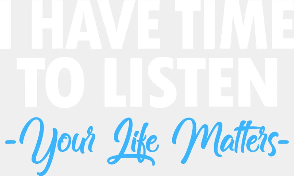 I Have Time To Listen Your Life Matters - Suicide Awareness DTF Transfer Adult Unisex - S & M (10’’) / Light Color