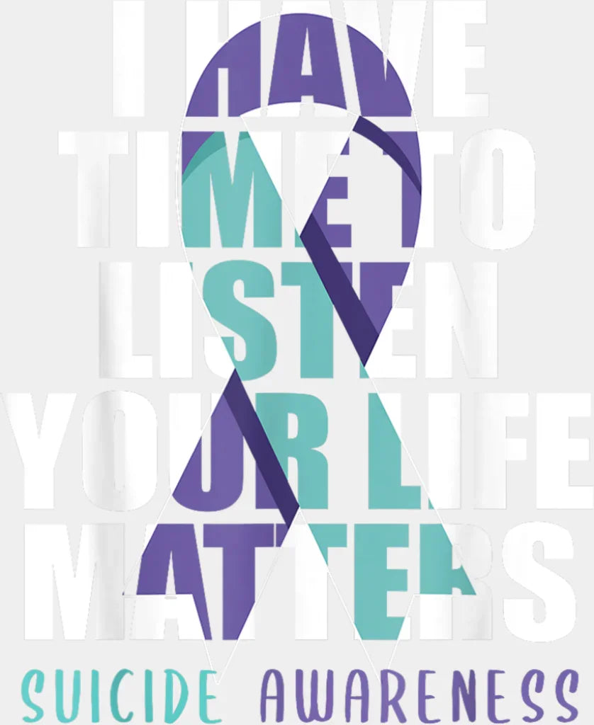 I Have Time To Listen Your Life Matters Suicide Awareness - Suicide Awareness DTF Transfer Adult Unisex - S & M (10’’)