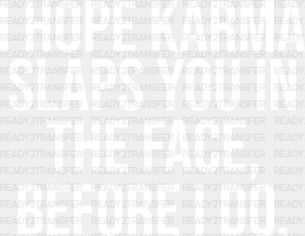 I Hope Karma Slaps You In The Face - Funny Dtf Heat Transfer Adult Unisex S & M (10’’) / Light