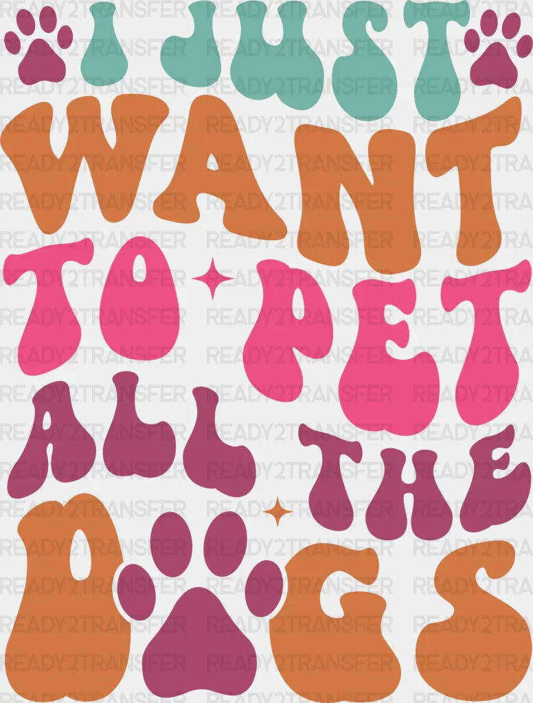 I Just Want To Pet All The Dogs - Iron On Dtf Transfer