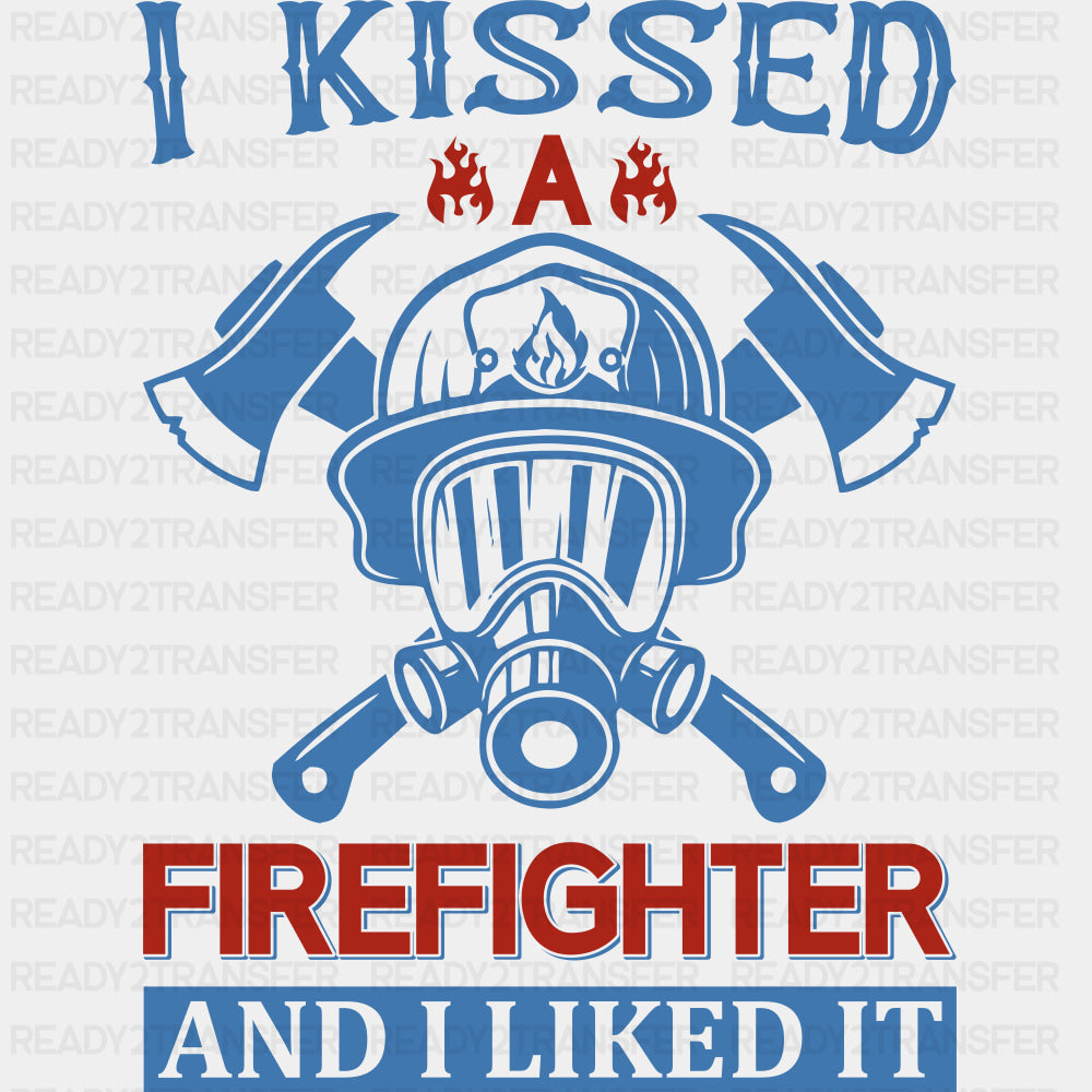 I Kissed A Firefighter And I Liked It - Fire Department DTF Transfers ready2transfer