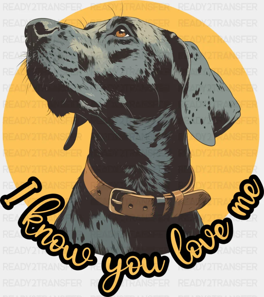 I Know You Love Me - Dogs DTF Transfer
