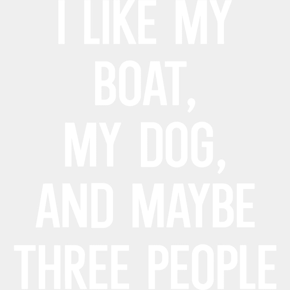 I Like My Boat, My Dog, And Maybe 3 People - Boating DTF Transfers ready2transfer Light Color Design (See Imaging)