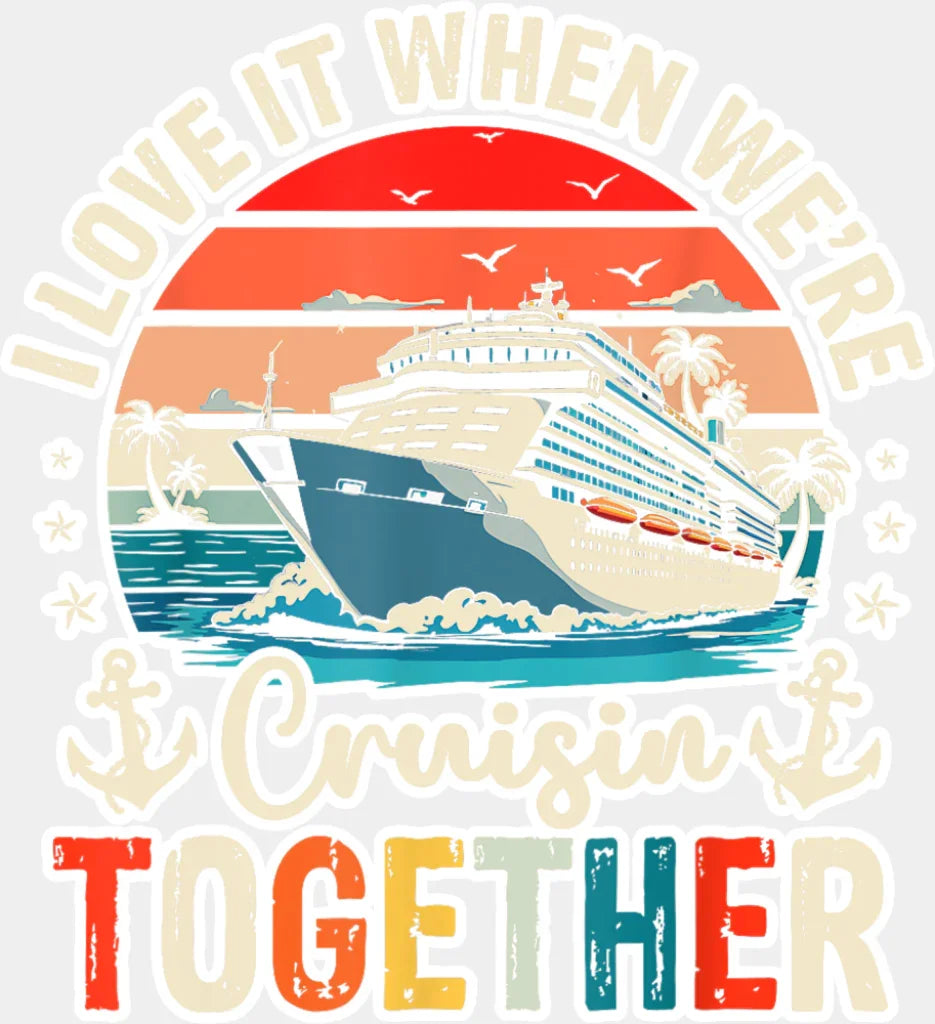 I Love It When We’re Cruisin Together Sunset Design - Vacation DTF Transfer Adult Unisex - S & M (10’’) / Light Color