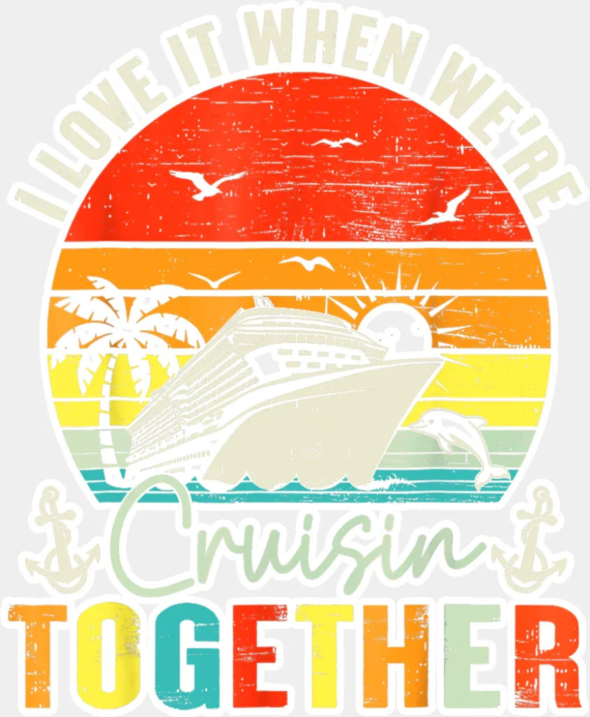 I Love It When We’re Cruisin Together Sunset - Vacation DTF Transfer Adult Unisex - S & M (10’’) / Light Color Design