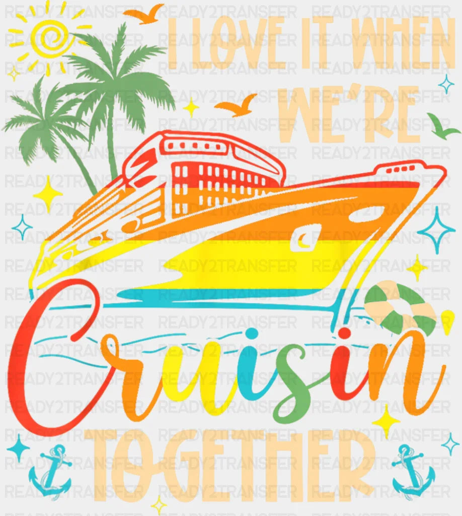 I Love It When We’re Cruisin Together Vivid Design - Vacation DTF Transfer