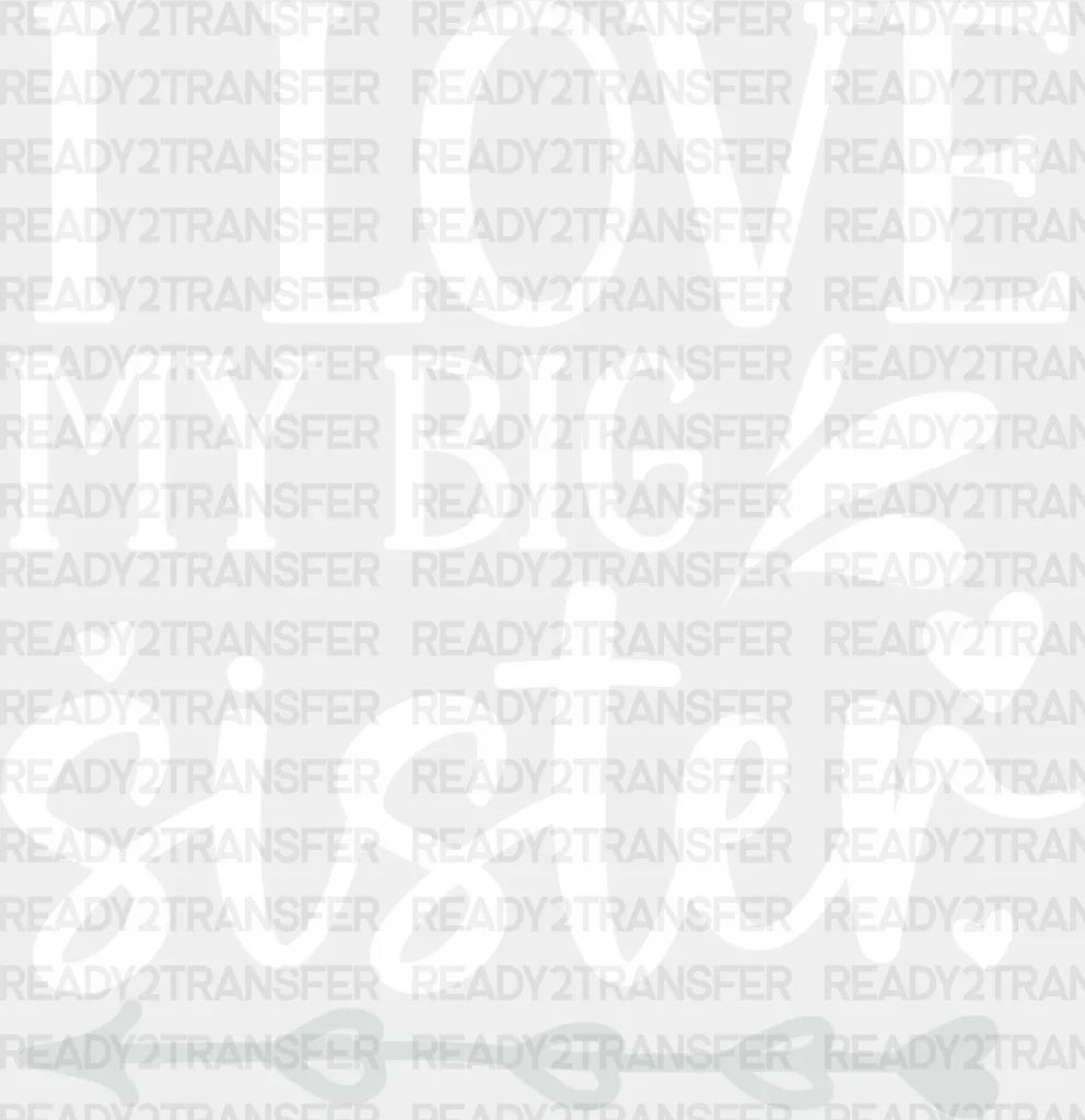 I Love My Big Sister - Dtf Heat Transfer Adult Unisex S & M (10’’) / Light Color Design (See