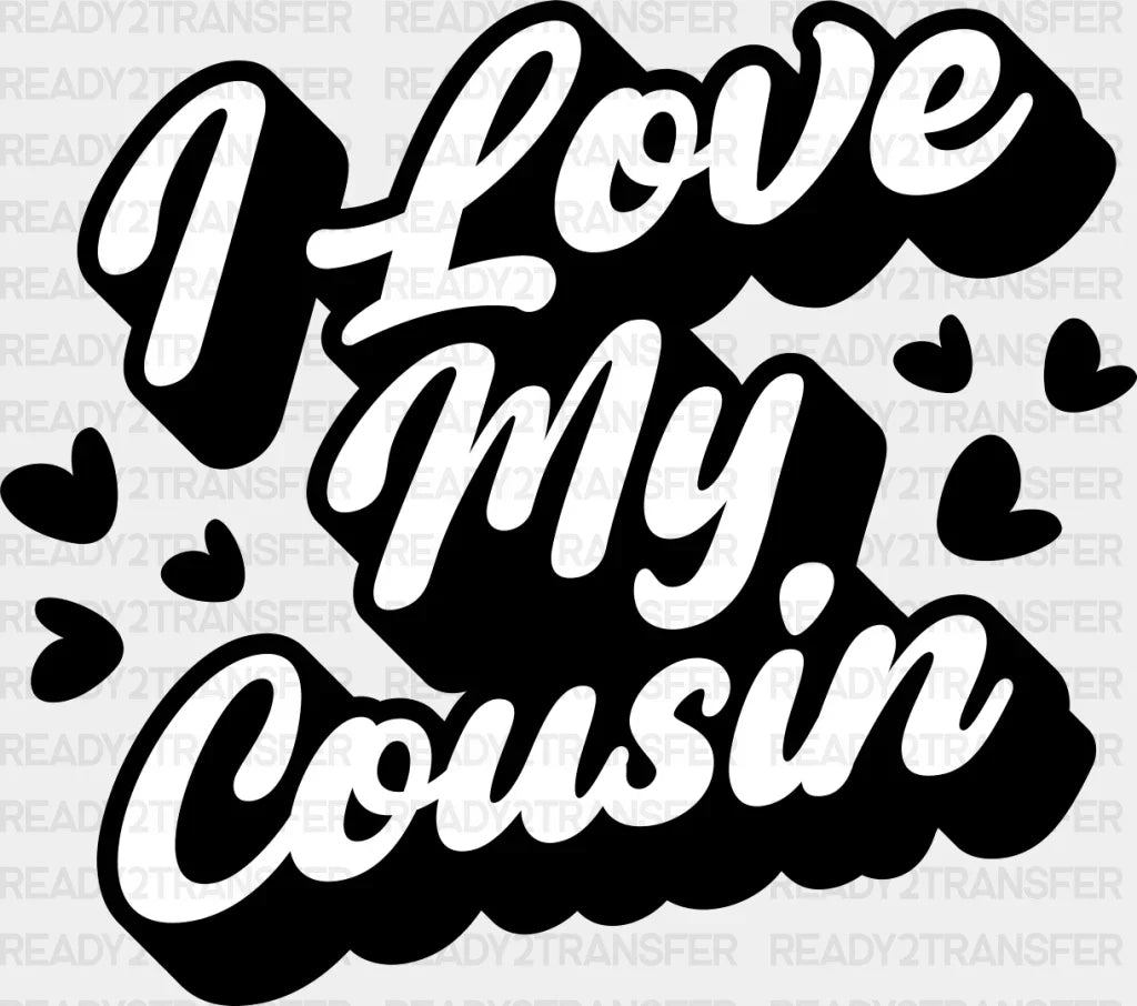 I Love My Cousin - Cousins DTF heat transfer – Ready2Transfer