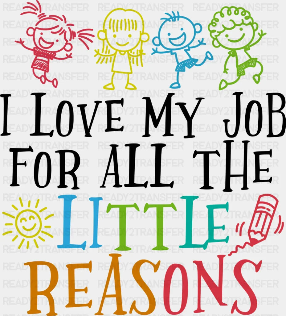 I Love My Job For All The Little Reasons - Teachers DTF Transfer Adult Unisex - S & M (10’’) / Dark Color Design (See