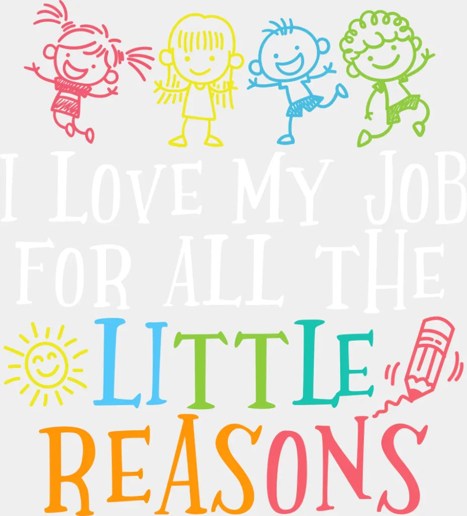 I Love My Job For All The Little Reasons - Teachers DTF Transfer Adult Unisex - S & M (10’’) / Light Color Design (See
