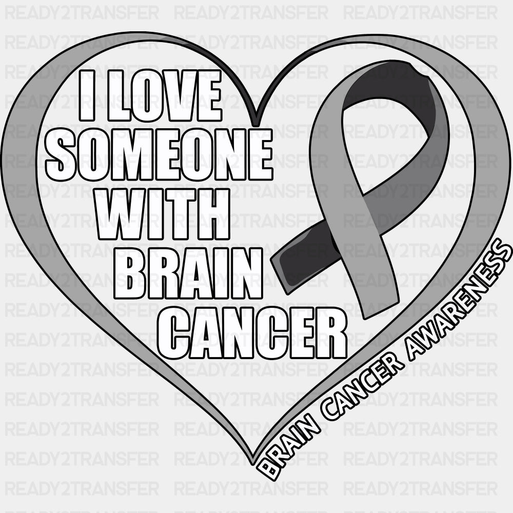 I Love Someone With Brain Cancer - Brain Cancer DTF Transfers