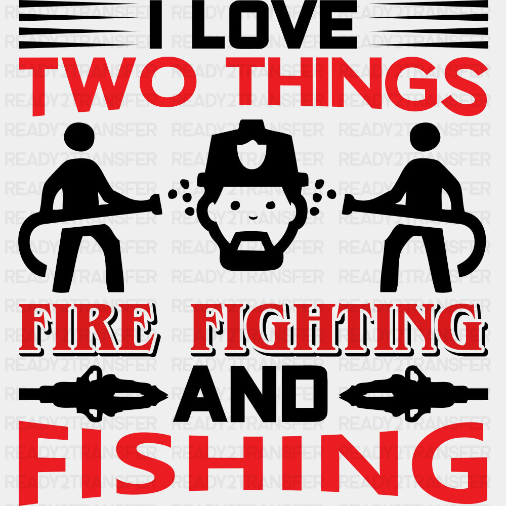I Love Two Things, Fire Fighting And Fishing - Fire Department DTF Transfers ready2transfer Dark Color Design (See Imaging)