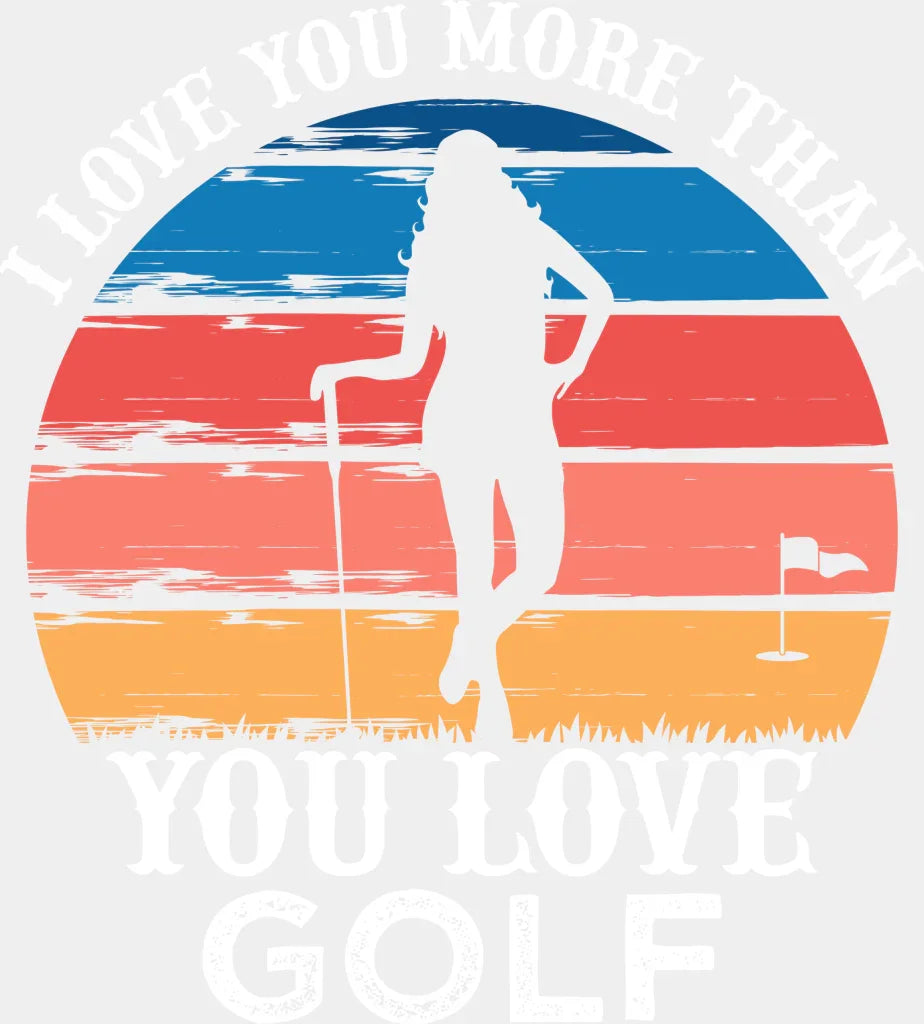 I Love You More Than Golf - Dtf Heat Transfer Adult Unisex S & M (10’’) / White