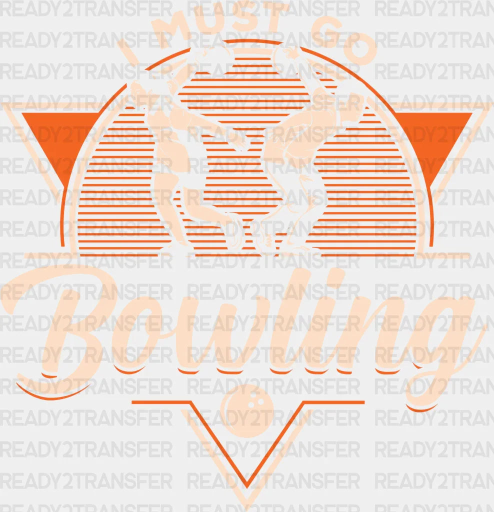 I Must Go Bowling - Dtf Heat Transfer