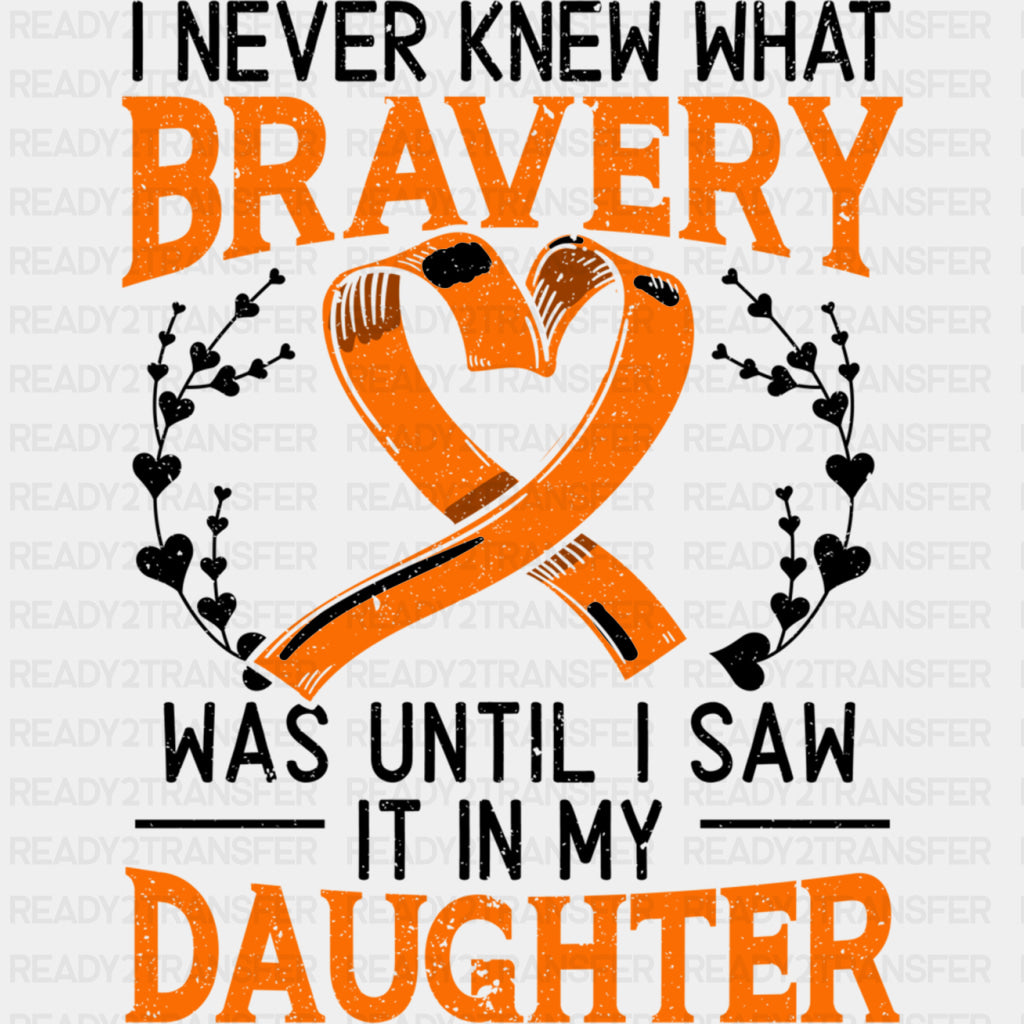 I Never Knew What Bravery Was Until I Saw My Daughter - Leukemia DTF Transfers ready2transfer Dark Color Design (See Imaging)