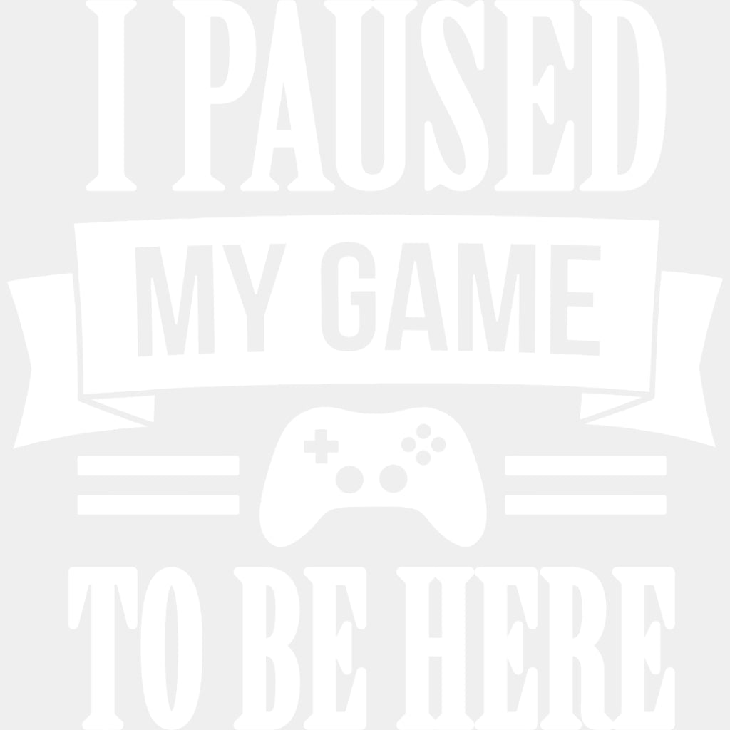 I Paused My Game - Video Game DTF Heat Transfer ready2transfer Light Color Design ( See imaging )