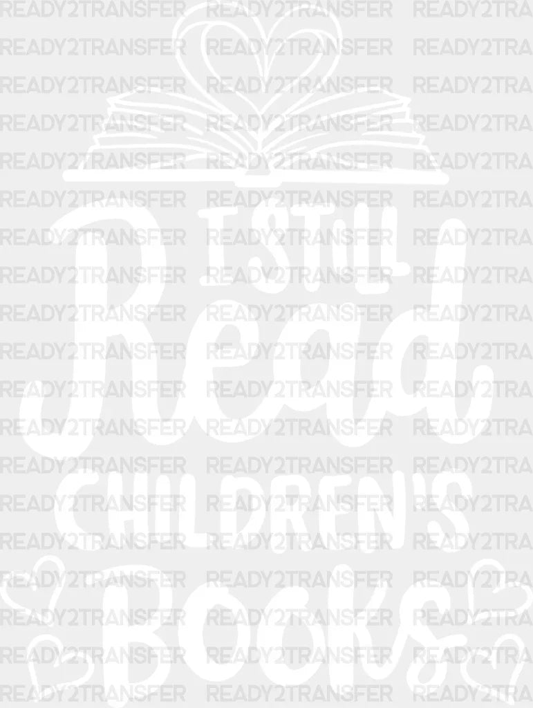 I Still Read Children’s Books - Reading Dtf Heat Transfer Adult Unisex S & M (10’’) / Light