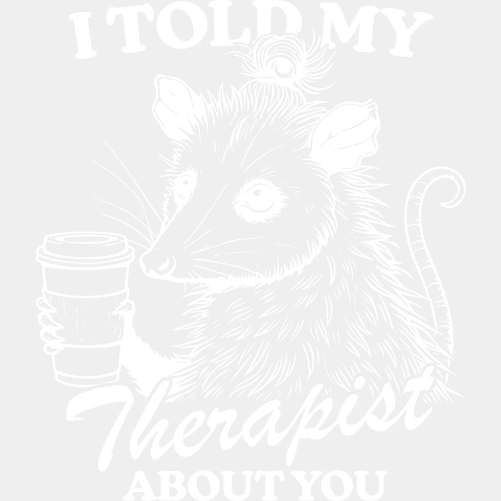 I Told My Therapist About You - Therapist DTF Transfers ready2transfer Light Color Design (See Imaging)