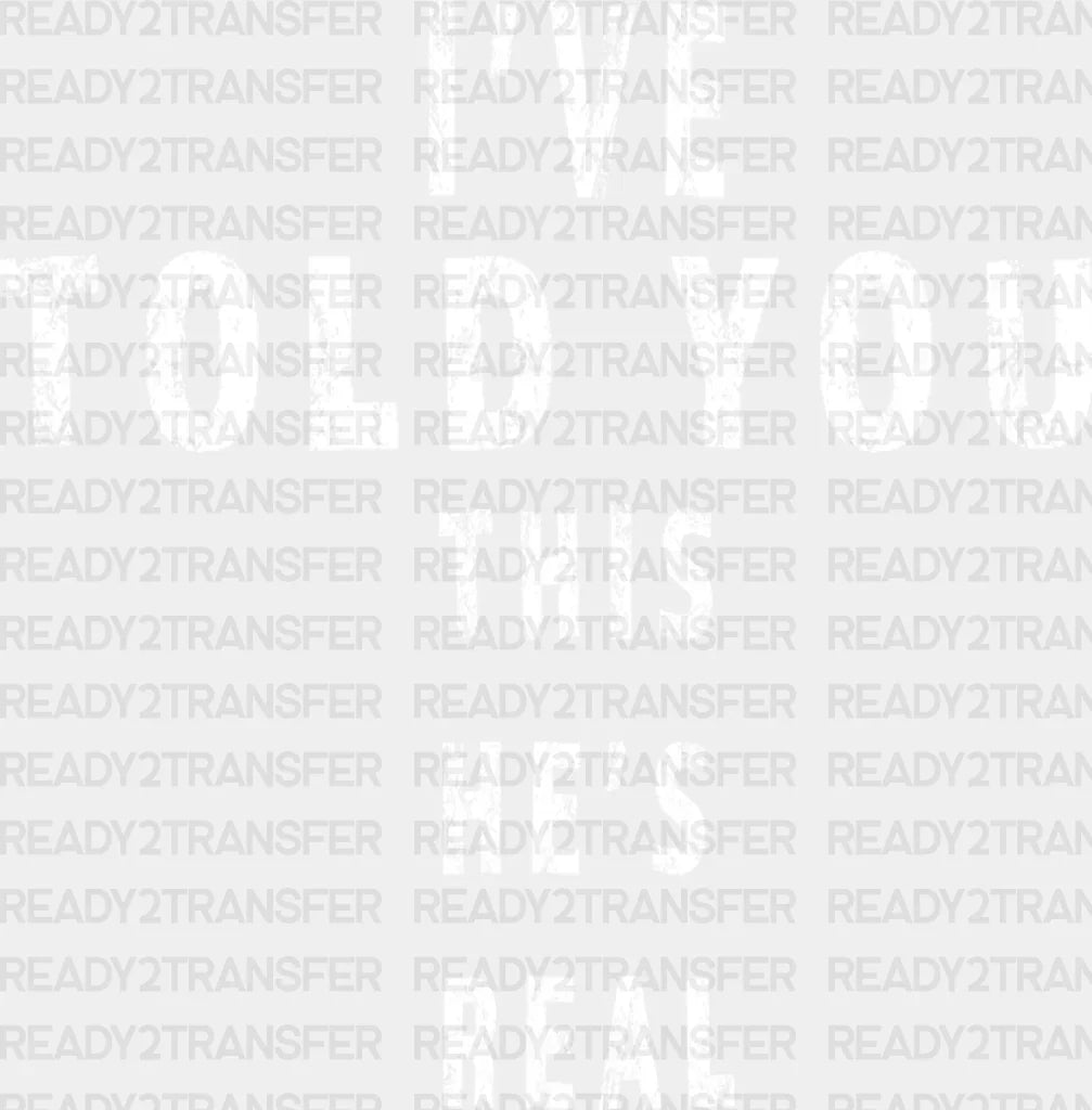 I Told You This He’s Real Father’s Day Dtf Transfer Adult Unisex - S & M (10’) / White