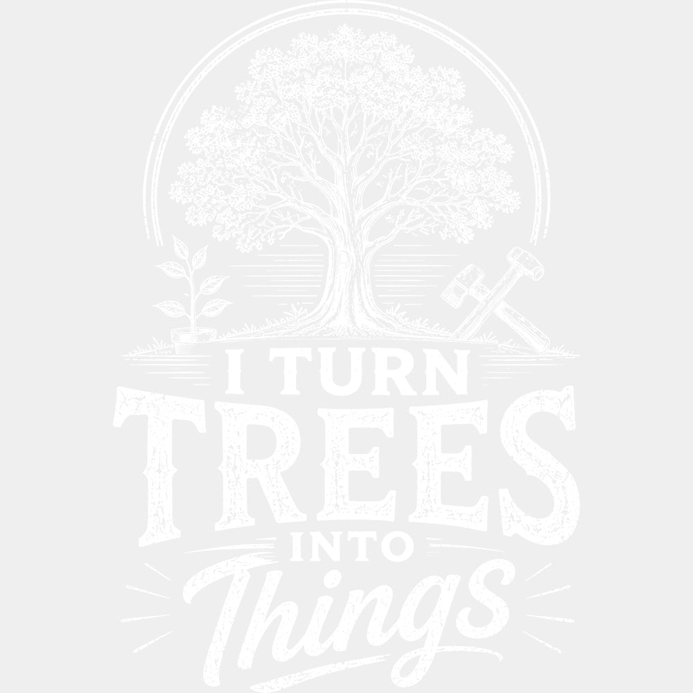I Turn Trees Into Things Black & White - Woodworking DTF Transfers - Adult Unisex - S & M (10’’) / Light Color Design