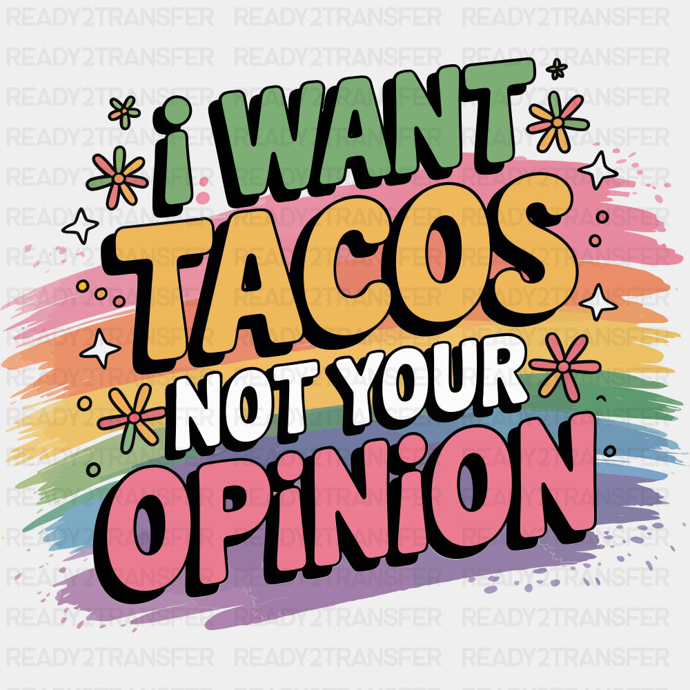 I Want Tacos, Not Your Opinion - Funny DTF Transfers ready2transfer Dark Color Design (See Imaging)